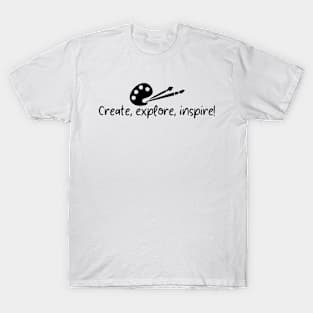 Create, explore, inspire! T-Shirt